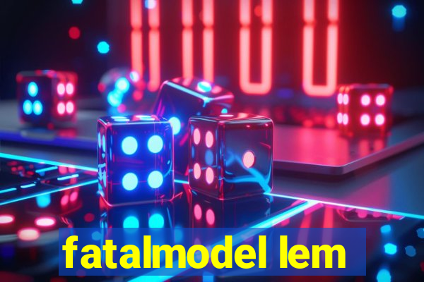 fatalmodel lem